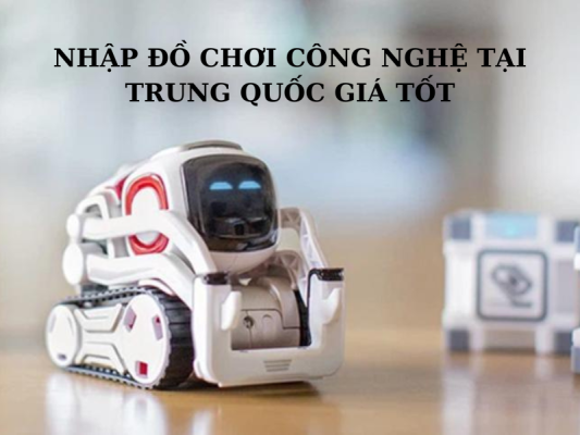 Nhập đồ chơi công nghệ Trung Quốc