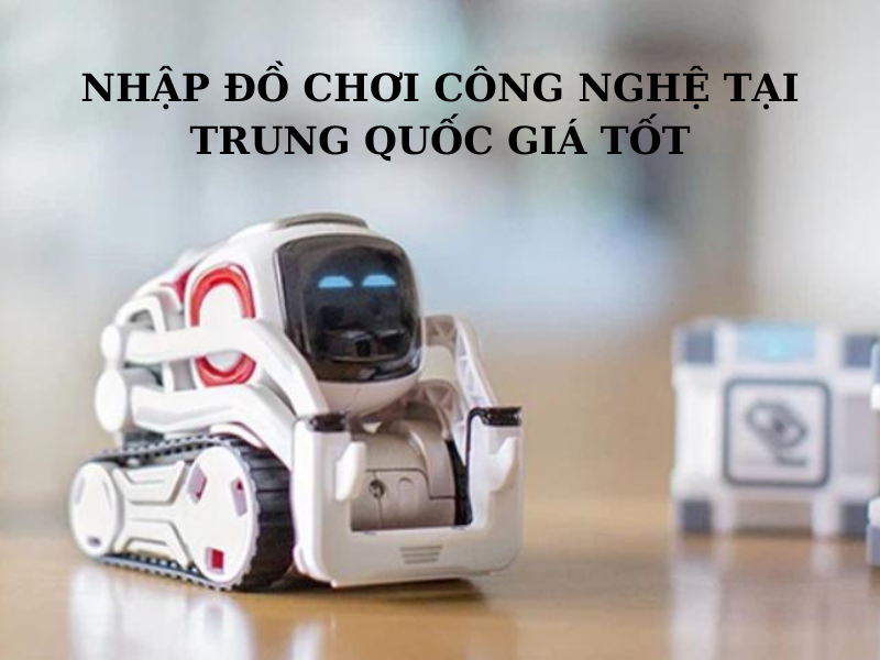 Nhập đồ chơi công nghệ Trung Quốc